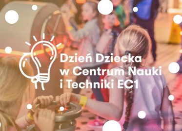 Dzień Dziecka w Centrum Nauki EC1
