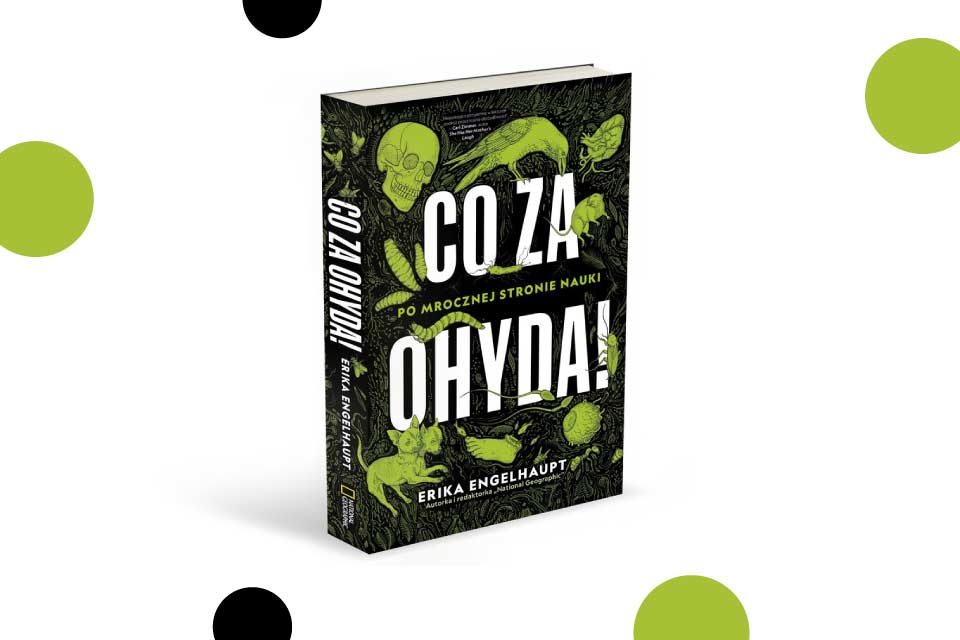 Co za ohyda! Po mrocznej stronie nauki - Erika Engelhaupt | recenzja