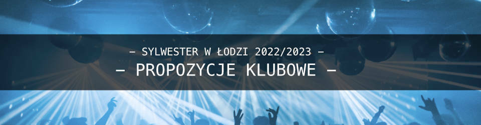Sylwester 2022/2023 w Łodzi – Propozycje Klubowe Sylwester 2022/2023 w Łodzi – Propozycje Klubowe