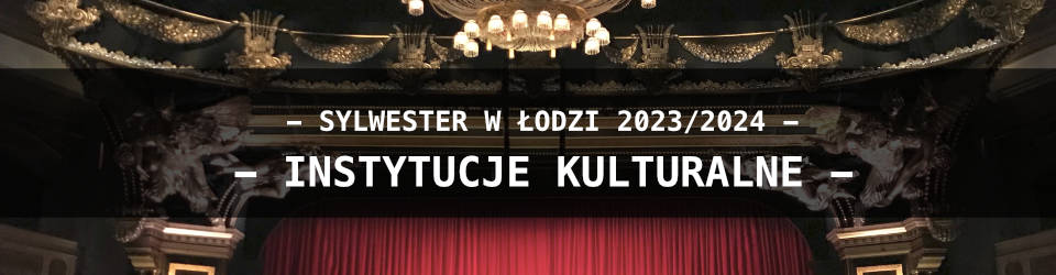 Sylwester w Instytucjach Kulturalnych w Łodzi - Lista wydarzeń - 2023 / 2024