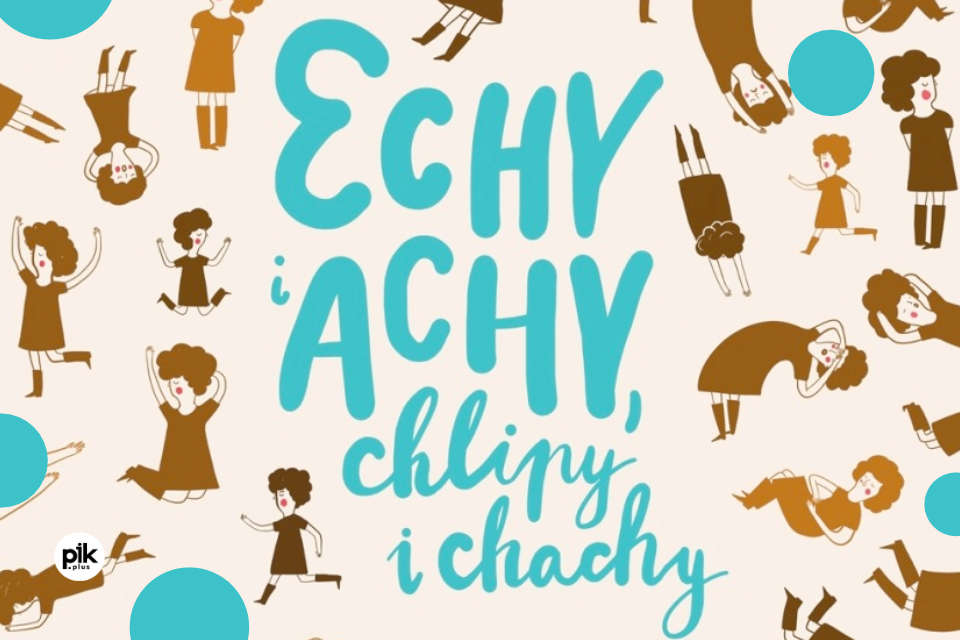 Echy i achy, chlipy i chachy | spektakl